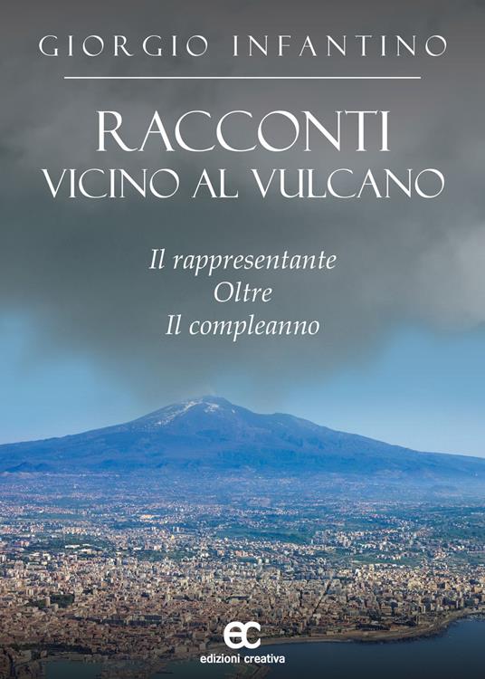 Racconti vicino al vulcano. Il rappresentante oltre il compleanno - Giorgio Infantino - copertina