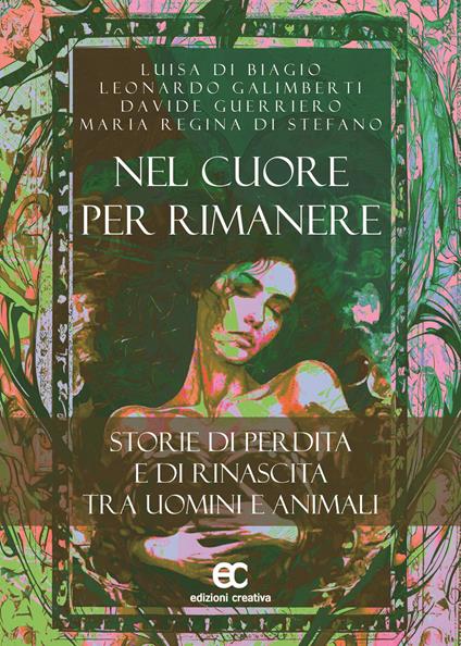 Nel cuore per rimanere. Storie di perdita e rinascita tra uomini e animali - Luisa Di Biagio,Leonardo Galimberti,Davide Guerriero - copertina