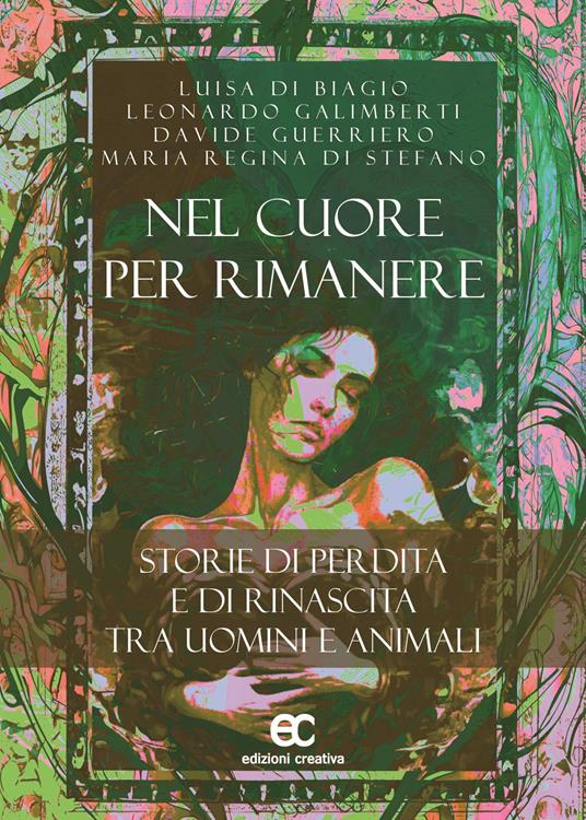 Nel cuore per rimanere. Storie di perdita e rinascita tra uomini e animali - Luisa Di Biagio,Leonardo Galimberti,Davide Guerriero - copertina