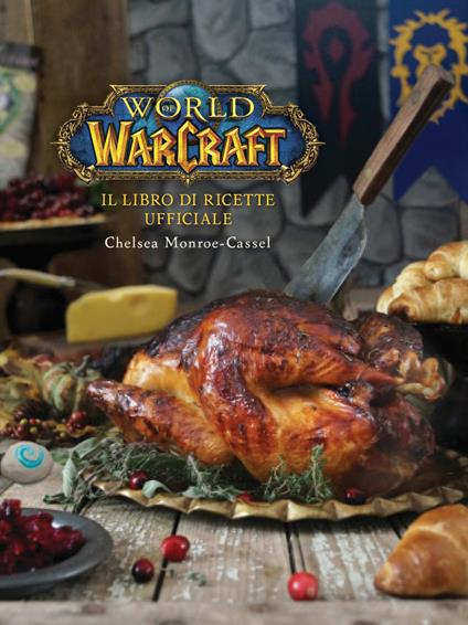 Il libro di ricette ufficiale. World of Warcraft - Chelsea Monroe-Cassel - copertina
