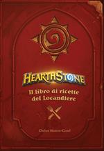 Hearthstone. Il libro di ricette del locandiere. Ediz. illustrata