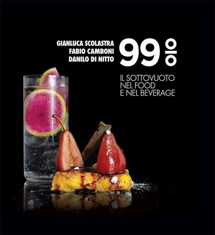 99% il sottovuoto nel food e nel beverage - Gianluca Scolastra,Fabio Camboni,Danilo Di Nitto - copertina