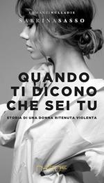 Quando ti dicono che sei tu. Storia di una donna ritenuta violenta