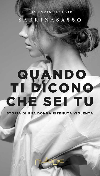 Quando ti dicono che sei tu. Storia di una donna ritenuta violenta - Sabrina Sasso - copertina