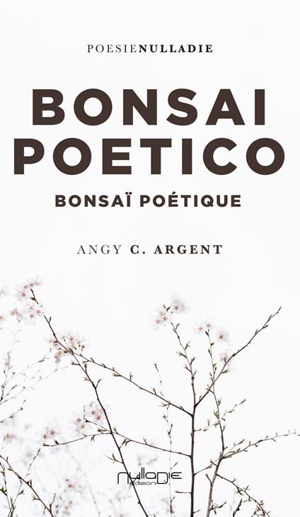 Bonsai Poetico-Bonsaï poétique. Ediz. bilingue - Angy C. Argent - copertina