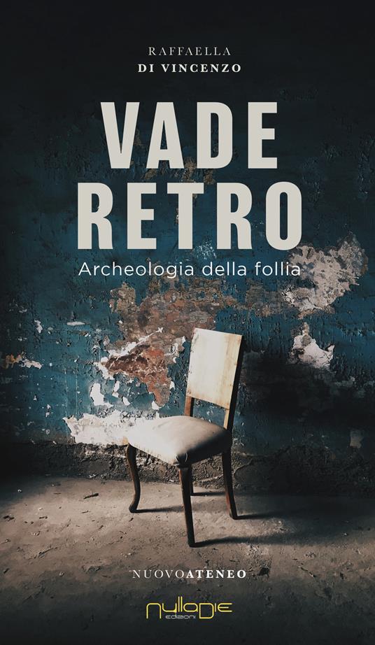 Vade Retro. Archeologia della follia - Raffaella Di Vincenzo - copertina