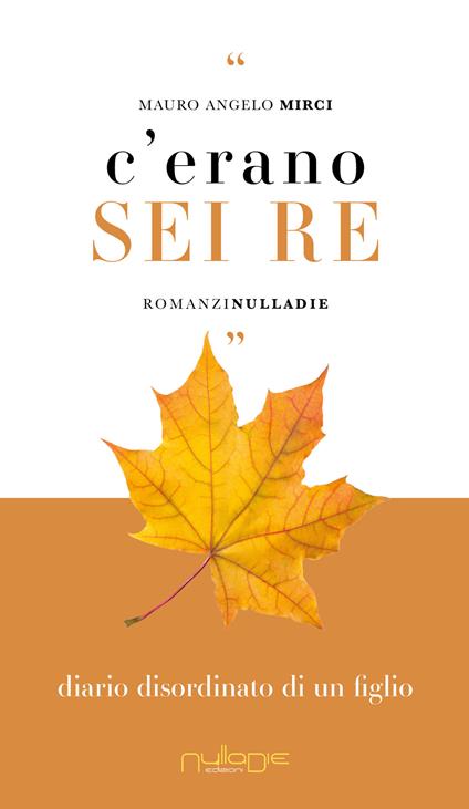 C’erano sei re. Diario disordinato di un figlio - Mauro Angelo Mirci - copertina