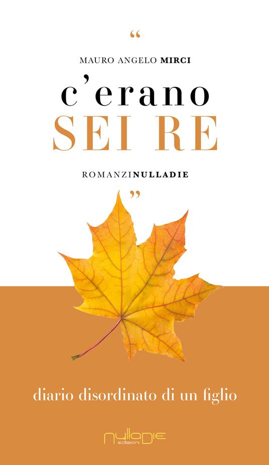 C’erano sei re. Diario disordinato di un figlio - Mauro Angelo Mirci - copertina