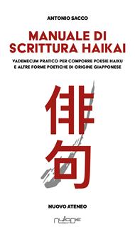 Manuale di scrittura haikai. Vademecum pratico per comporre poesie haiku e altre forme poetiche di origine giapponese