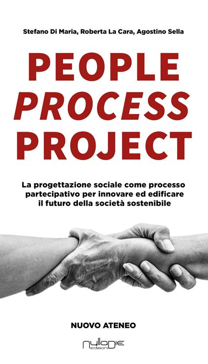 People process project. La progettazione sociale come processo partecipativo per innovare ed edificare il futuro della società sostenibile - Stefano Di Maria,Roberta La Cara,Agostino Sella - copertina