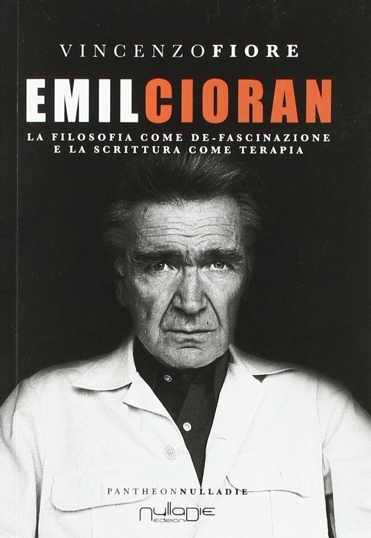 Emil Cioran. La filosofia come de-fascinazione e la scrittura come terapia - Vincenzo Fiore - copertina