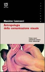Antropologia della comunicazione visuale. Feticci, merci, pubblicità, cinema, corpi, videoscape