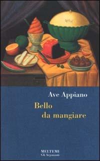 Bello da mangiare. Il cibo come forma simbolica nell'arte - Ave Appiano - copertina