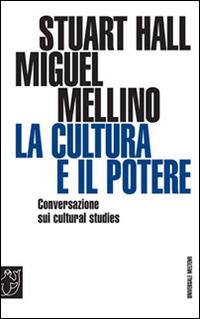 La cultura e il potere. Conversazione sui «Cultural studies» - Stuart Hall,Miguel Mellino - copertina
