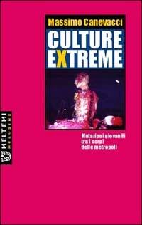 Culture extreme. Mutazioni giovanili nei corpi delle metropoli - Massimo Canevacci - copertina