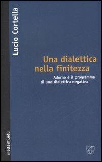 Per una dialettica nella finitezza. Adorno e il programma di una dialettica negativa - Lucio Cortella - copertina
