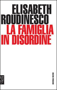 La famiglia in disordine - Élisabeth Roudinesco - copertina