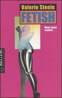 Fetish. Moda, sesso e potere - Valerie Steele - copertina