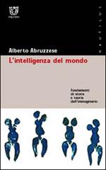 L' intelligenza del mondo. Fondamenti di storia e teoria dell'immaginario