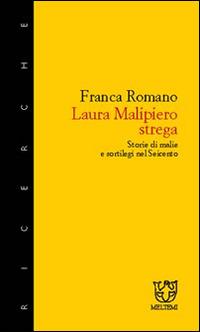Laura Malipiero, strega. Storie di malie e sortilegi nel '600 - Franca Romano - copertina