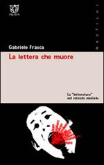 La lettera che muore. La «letteratura» nel reticolo mediale