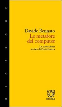Le metafore del computer. La costruzione sociale dell'informatica - Davide Bennato - copertina