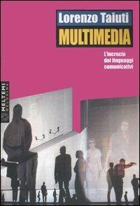 Multimedia. L'incrocio dei linguaggi comunicativi. Con DVD-ROM - Lorenzo Taiuti - copertina
