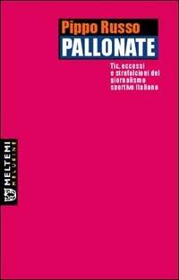 Pallonate. Tic, eccessi e strafalcioni del giornalismo sportivo italiano - Pippo Russo - copertina
