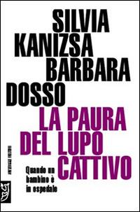 La paura del lupo cattivo. Quando un bambino è in ospedale - Silvia Kanizsa,Barbara Dosso - copertina
