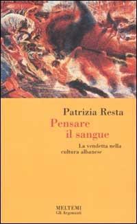 Pensare il sangue. La vendetta nella cultura albanese - Patrizia Resta - copertina