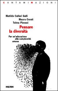 Pensare la diversità. Per un'educazione alla complessità umana - Matilde Callari Galli,Mauro Ceruti,Telmo Pievani - copertina