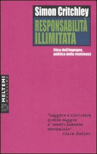 Responsabilità illimitata. Etica dell'impegno, politica della resistenza - Simon Critchley - copertina