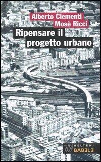 Ripensare il progetto urbano. Il caso di San Lorenzo a Roma - Alberto Clementi,Mosè Ricci - copertina