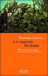 La saggezza dei fiumi. Miti, nomi e personaggi dei corsi d'acqua amazzonici - Maurizio Gnerre - copertina