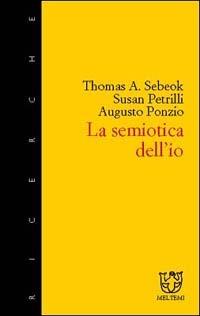 Semiotica dell'io - Thomas A. Sebeok,Susan Petrilli,Augusto Ponzio - copertina