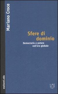 Sfere di dominio. Democrazia e potere nell'erà globale - Mariano Croce - copertina