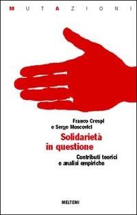 Solidarietà in questione. Contributi teorici e analisi empiriche - Franco Crespi,Serge Moscovici - copertina