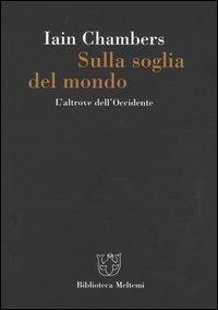 Sulla soglia del mondo. L'altrove dell'Occidente - Iain Chambers - copertina