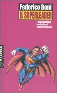 Il superleader. Fenomenologia mediatica di Silvio Berlusconi - Federico Boni - copertina