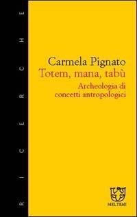 Totem, mana, tabù. Archeologia di concetti antropologici - Carmela Pignato - copertina