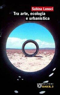 Tra arte, ecologia e urbanistica - Sabina Lenoci - copertina