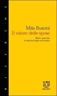 Il valore delle spose. Beni e persone in antropologia economica - Mila Busoni - copertina