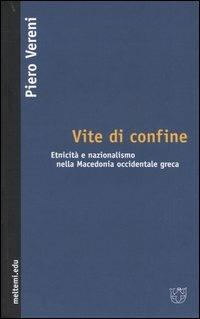 Vite di confine. Etnicità e nazionalismo nella Macedonia occidentale greca - Piero Vereni - copertina