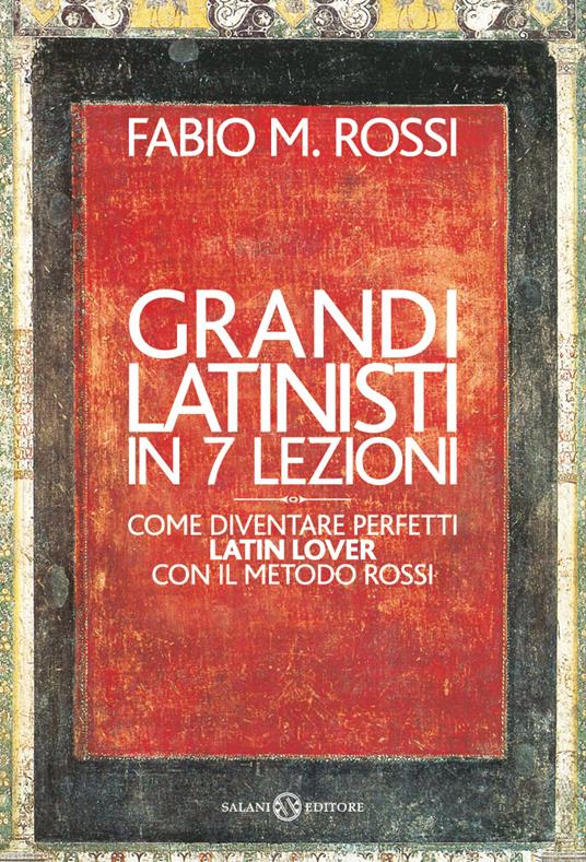 Grandi latinisti in 7 lezioni. Come diventare perfetti latin lover con il metodo Rossi - Fabio Rossi,Roberto Boggio - ebook