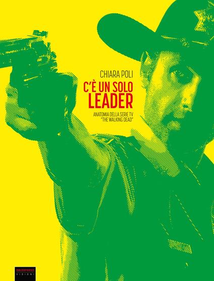 C'è un solo leader. Anatomia della serie tv «The Walking Dead» - Chiara Poli - copertina