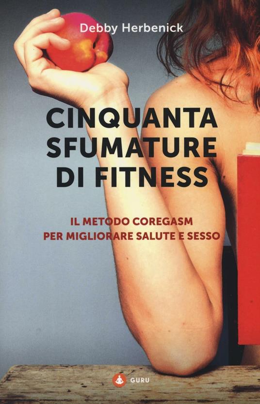 Cinquanta sfumature di fitness. Il metodo Coregasm per migliorare salute e sesso - Debby Herbenick - 2