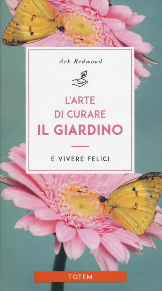 L'arte di curare il giardino e vivere felici - Ark Redwood - copertina