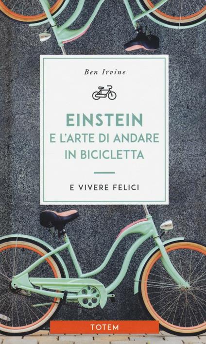 Einstein e l'arte di andare in bicicletta e vivere felici - Ben Irvine - copertina