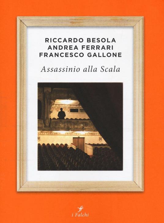 Assassinio alla Scala - Riccardo Besola,Andrea Ferrari,Francesco Gallone - copertina