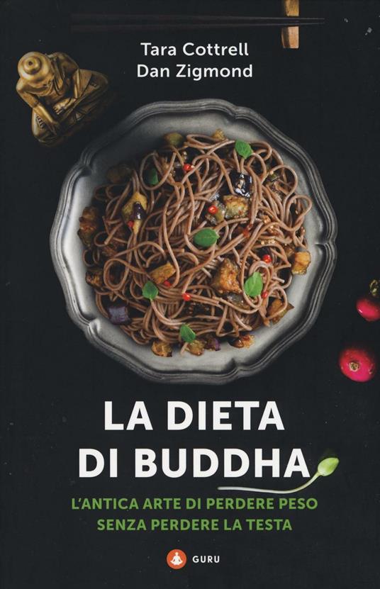 La dieta di Buddha. L'antica arte di perdere peso senza perdere la testa - Dan Zigmond,Tara Cottrell - copertina